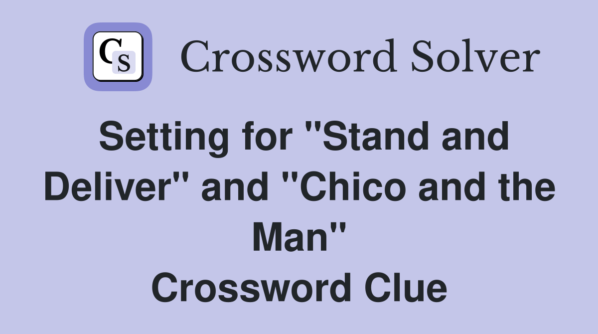 Setting for "Stand and Deliver" and "Chico and the Man" Crossword